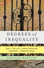 Degrees of Inequality: How the Politics of Higher Education Sabotaged the American Dream - Suzanne Mettler