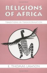 Religions of Africa: Traditions in Transformation - E. Thomas Lawson