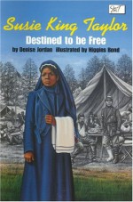 Susie King Taylor: Destined to Be Free - Denise Jordan