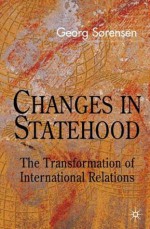 Changes in Statehood: The Transformation of International Relations - Georg Sorensen, Georg Srensen