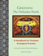 Greening the Orthodox Parish: A Handbook for Christian Ecological Practice - Frederick W. Krueger, Vincent P Rossi, Bartholomew I of Constantinople