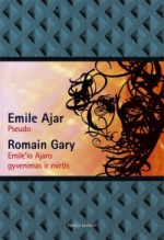 Pseudo / Emile’io Ajaro gyvenimas ir mirtis. - Romain Gary, Émile Ajar, Diana Bučiūtė, Akvilė Melkūnaitė