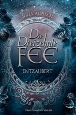 Die Dreizehnte Fee: Entzaubert - Julia Adrian