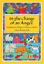 In the Charge of an Angel: A Celebration of Angels in Pictures & Words - Jan Barger