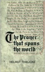 Prayer That Spans the World: Sermons on the Lord's Prayer - Helmut Thielicke, John W. Doberstein