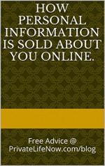 How Personal Information Is Sold About You Online.: Free Advice @ PrivateLifeNow.com/blog - M White