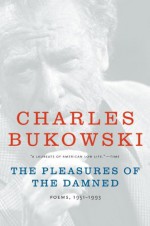 The Pleasures of the Damned - Charles Bukowski, John Martin