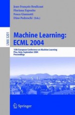 Machine Learning: Ecml 2004: 15th European Conference on Machine Learning, Pisa, Italy, September 20-24, 2004, Proceedings - Jean-Francois Boulicaut