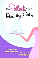 The Potluck Club Takes the Cake - Linda Evans Shepherd, Eva Marie Everson