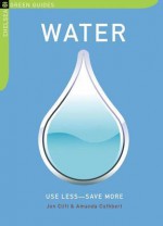 Water: Use Less-Save More: 100 Water-Saving Tips for the Home - Jon Clift