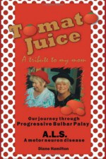 Tomato Juice A Tribute To My Mom: A Journey About Progressive Bulbar Palsy (Als) - Diane Hamilton
