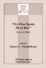 "No One Spoke Ill of Her": Essays on Judith (Early Judaism and Its Literature) - James C. Vanderkam