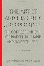 The Artist and His Critic Stripped Bare: The Correspondence of Marcel Duchamp and Robert Lebel, Bilingual Edition (English and French Edition) - Paul B. Franklin, Paul B. Franklin, Jean-Jacques Lebel