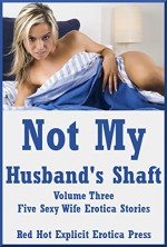 Not My Husband's Shaft Volume Three: Five Sexy Wife Erotica Stories - Sandra Stone, Sandra Lee, Francine Forthright, Carolyne Carolyne, Savannah Deed