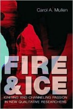 Fire & Ice: Igniting and Channeling Passion in New Qualitative Researchers - Carol A. Mullen