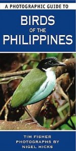 A Photographic Guide to Birds of the Philippines. Tim Fisher and Nigel Hicks - Tim Fisher, Nigel Hicks