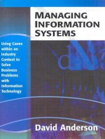 Managing Information Systems: Using Cases Within an Industry Context to Solve Business Problems with Information Technology - David L. Anderson