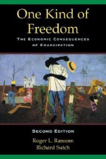 One Kind of Freedom: The Economic Consequences of Emancipation - Roger L. Ransom, Ransom, Roger L. / Sutch, Richard Ransom, Roger L. / Sutch, Richard