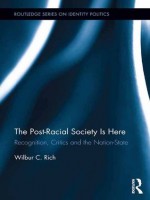 The Post-Racial Society is Here: Recognition, Critics and the Nation State (Routledge Series on Identity Politics) - Wilbur C. Rich