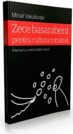 Zece basarabeni pentru cultura romana (interviuri cu tinerii dintre milenii) - Mihail Vakulovski