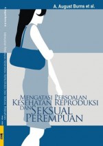 Mengatasi Persoalan Kesehatan Reproduksi dan Seksual Perempuan - A. August Burn, Omi Intan Naomi, Fitri Indra Harjanti