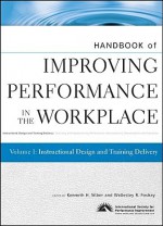 Handbook of Improving Performance in the Workplace, Volume 1: Instructional Design and Training Delivery - Kenneth Silber, Wellesley R. Foshay