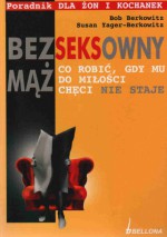 Bezseksowny Mąż Co Robić Gdy Mu Do Miłości Chęci Nie Staje. Poradnik Dla Żon I Kochanek - Berkowitz Bob, Yager-Berkowitz Susan