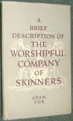 A Brief Description Of The Worshipful Company Of Skinners - Adam Fox