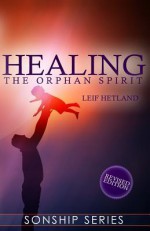 Healing the Orphan Spirit Revised Edition (Sonship Series) - Leif Hetland