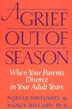 A Grief Out of Season: When Your Parents Divorce in Your Adult Years - Noelle Oxenhandler, Noelle Fintushel