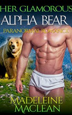 ROMANCE: Paranormal Romance: Her Glamorous Alpha Bear (Alpha Werebear Shifter Short Stories) - Madeleine Maclean