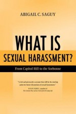 What Is Sexual Harassment?: From Capitol Hill to the Sorbonne - Abigail C. Saguy