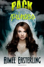 Pack Princess: A Fantastical Werewolf Adventure (Wolf Rampant) (Volume 2) - Aimee Easterling