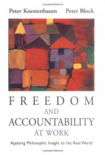 Freedom and Accountability at Work: Applying Philosophic Insight to the Real World - Peter Koestenbaum, Peter Block