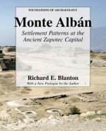 Monte Alban: Settlement Patterns at the Ancient Zapotec Capital - Richard E. Blanton