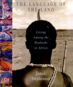 The Language of the Land: Living Among the Hadzabe in Africa - James Stephenson