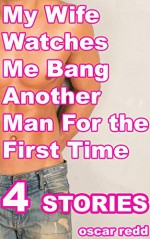 My Wife Watches Me Bang Another Man From Behind for the First Time: 4 Stories (His First Gay Experience Book 16) - Oscar Redd