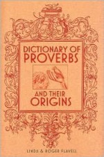 Dictionary of Proverbs and Their Origins - Linda Flavell, Roger H. Flavell