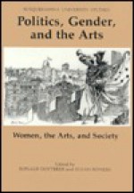 Politics, Gender, & the Arts: Women, the Arts, & Society - Ronald Dotterer