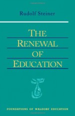 The Renewal of Education: Lectures Delivered in Basel, Switzerland, April 20-May 16, 1920 (Foundations of Waldorf Education, No. 9) - Rudolf Steiner, Robert F. Lathe