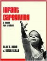 Infant Caregiving: A Design for Training - Alice Sterling Honig, J. Ronald Lally