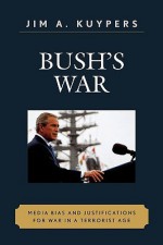 Bush's War: Media Bias and Justifications for War in a Terrorist Age - Jim A. Kuypers