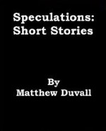 Speculations: Short Stories - Matt Duvall