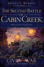 The Second Battle of Cabin Creek: Brilliant Victory (Civil War Sesquicentennial) - Steven L Warren, William L. Shea