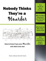 Nobody Thinks They're a Hoarder (How to Know If You're a Hoarder and What to Do Next) - Scott Francis, Donna Johnson