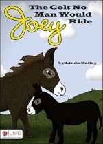 Joey, the Colt No Man Would Ride - Linda Bailey