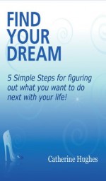 Find Your Dream (Find Your Dream, Set Your Path, Change Your Life) - Catherine Hughes, Remy Gervais, Heather Montgomery