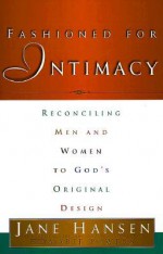 Fashioned for Intimacy: Reconciling Men and Women to God's Original Design - Jane Hansen, Marie Powers