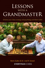 Lessons with a Grandmaster: Enhance Your Chess Strategy and Psychology with Boris Gulko - Boris Gulko, Joel R. Sneed