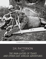 The Man-Eaters of Tsavo and Other East African Adventures - J.H. Patterson